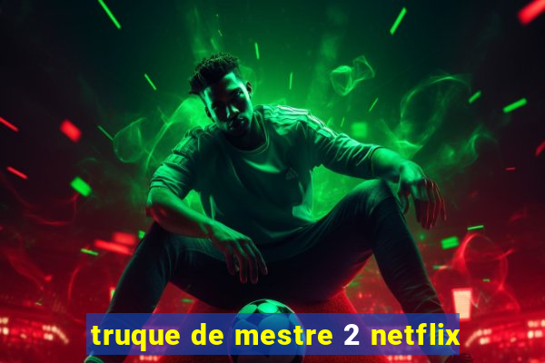 truque de mestre 2 netflix